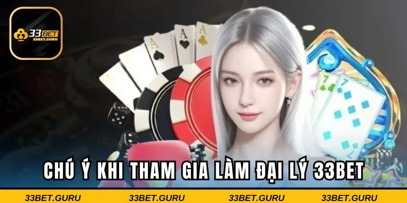 Lưu ý cần nắm khi tham gia làm đại lý 33Bet