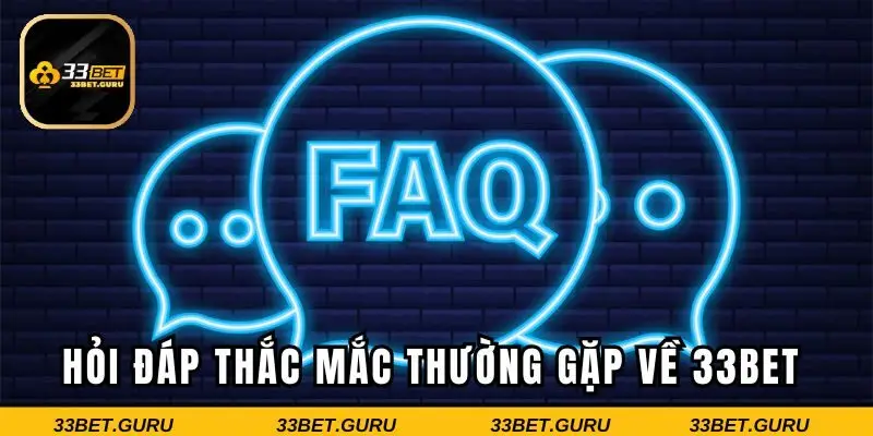 Hỏi đáp chi tiết những thắc mắc thường gặp về 33BET 