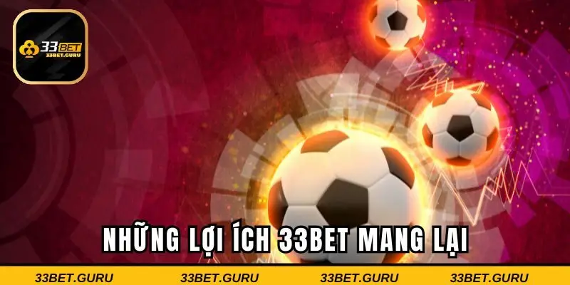 Đánh giá những lợi ích 33BET mang đến cho hội viên 