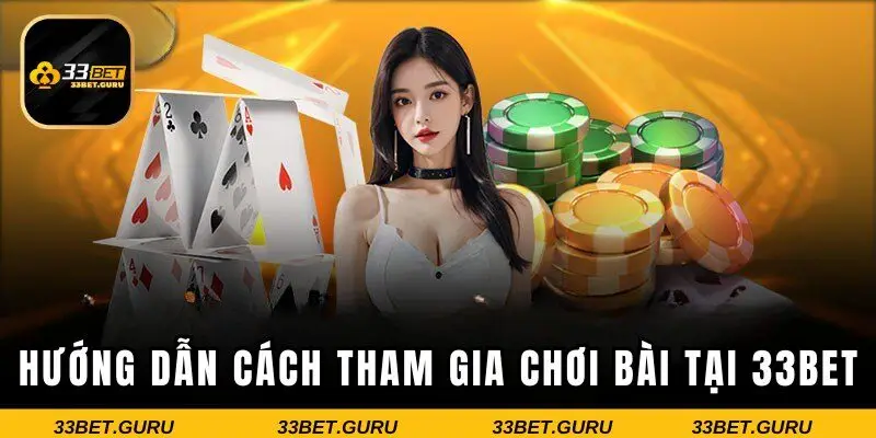 Hướng dẫn cách tham gia chơi bài tại 33BET
