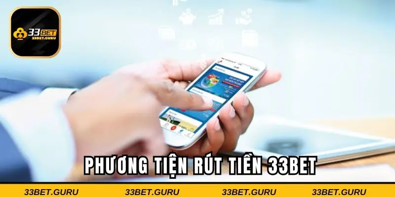 Những phương tiện rút tiền 33BET hội viên cần biết