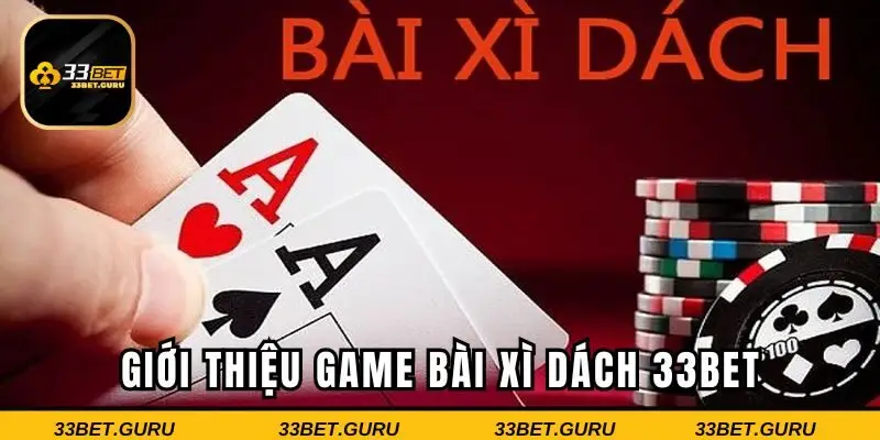 Tìm hiểu về game bài Xì Dách 33BET hiện nay